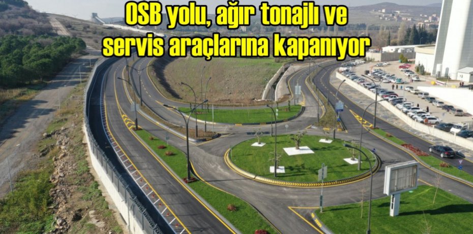 OSB yolu, ağır tonajlı ve  servis araçlarına kapanıyor