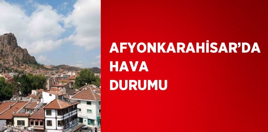 AFYONKARAHİSAR’DA HAVA DURUMU