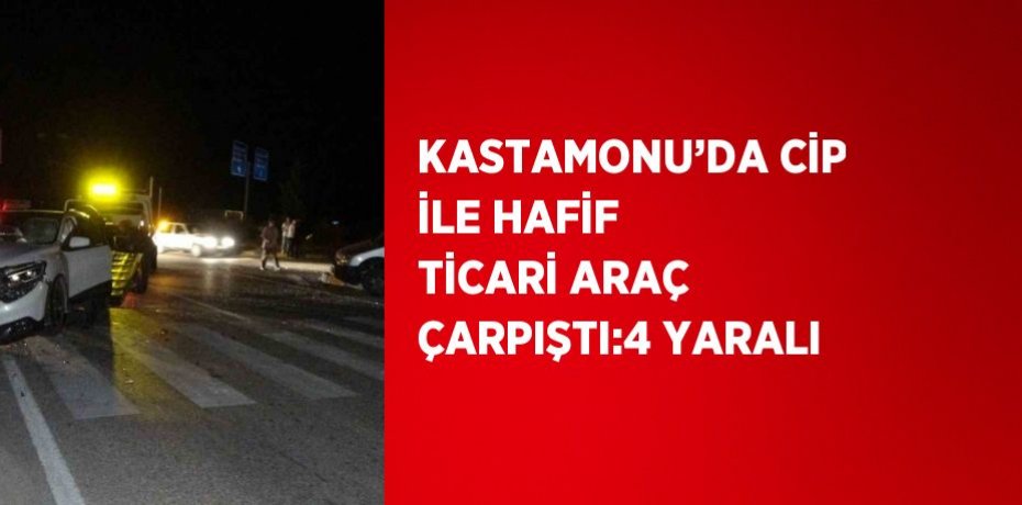 KASTAMONU’DA CİP İLE HAFİF TİCARİ ARAÇ ÇARPIŞTI:4 YARALI