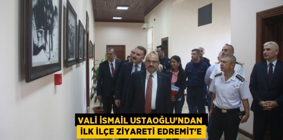 Vali İsmail Ustaoğlu’ndan ilk ilçe ziyareti Edremit’e