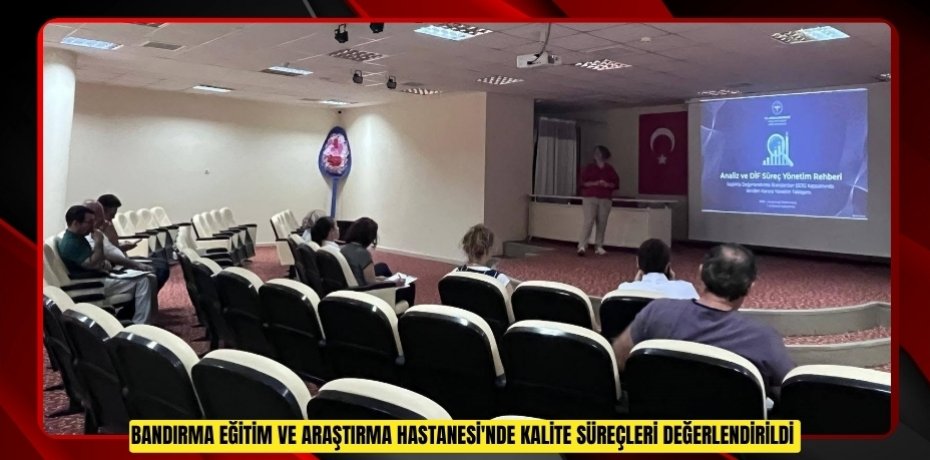 Bandırma Eğitim ve Araştırma Hastanesi'nde kalite süreçleri değerlendirildi  