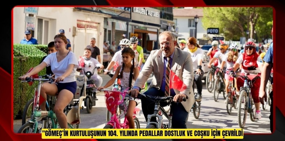 GÖMEÇ’İN KURTULUŞUNUN 104. YILINDA PEDALLAR DOSTLUK VE COŞKU İÇİN ÇEVRİLDİ