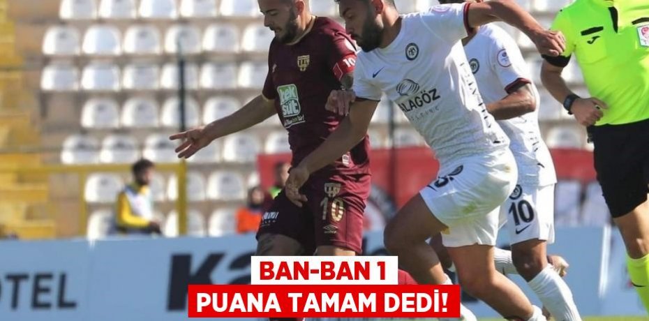 BAN-BAN 1 PUANA TAMAM DEDİ!
