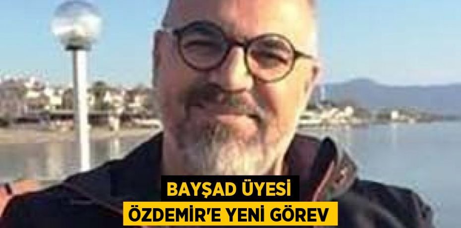 BAYŞAD üyesi Özdemir'e yeni görev