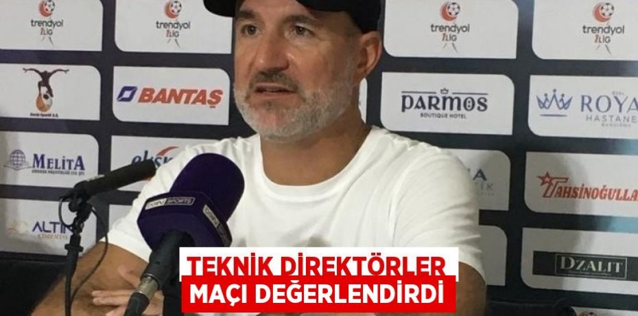 TEKNİK DİREKTÖRLER MAÇI DEĞERLENDİRDİ
