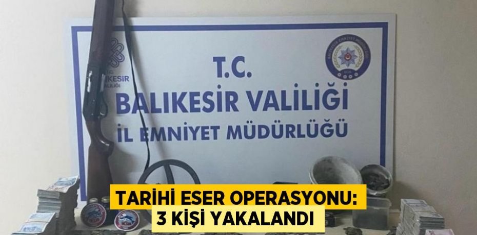 Tarihi eser operasyonu: 3 kişi yakalandı