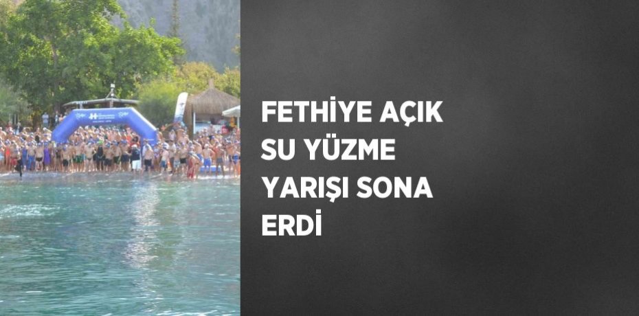 FETHİYE AÇIK SU YÜZME YARIŞI SONA ERDİ