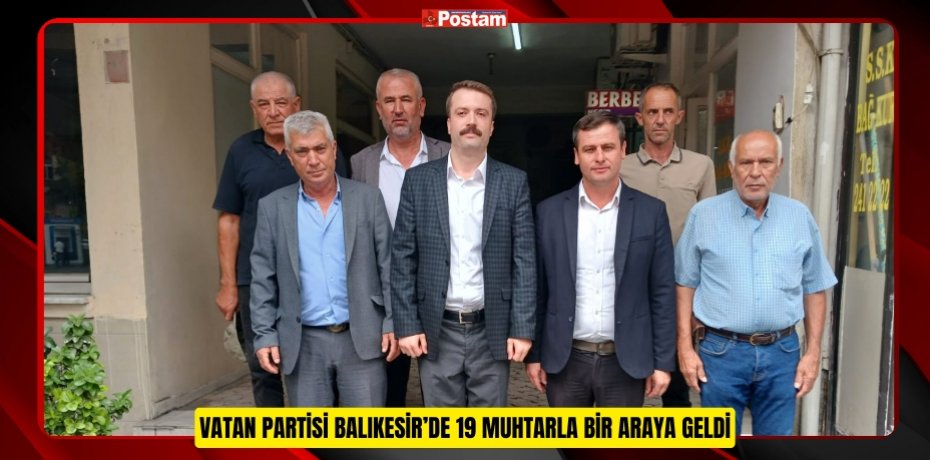VATAN PARTİSİ BALIKESİR’DE 19 MUHTARLA BİR ARAYA GELDİ