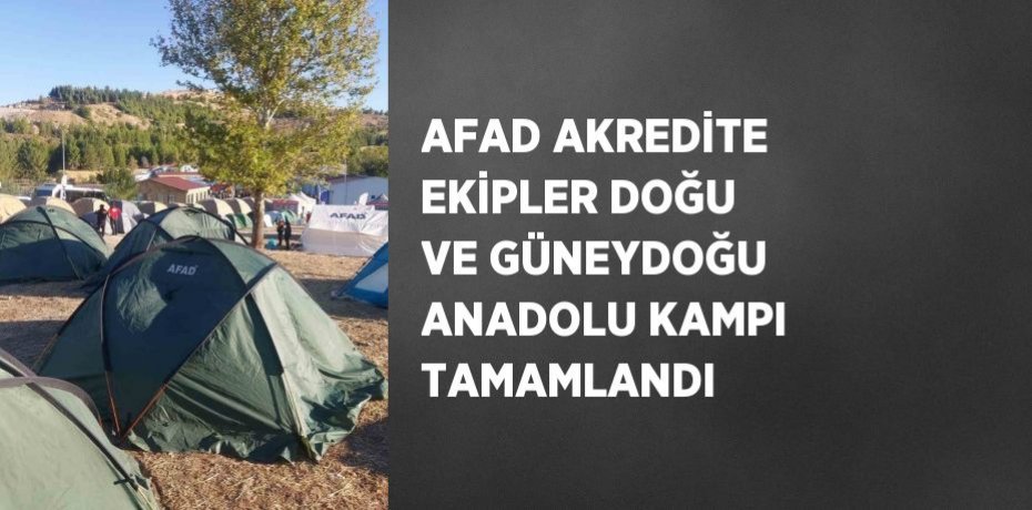 AFAD AKREDİTE EKİPLER DOĞU VE GÜNEYDOĞU ANADOLU KAMPI TAMAMLANDI