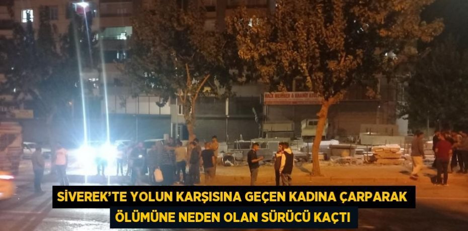 SİVEREK’TE YOLUN KARŞISINA GEÇEN KADINA ÇARPARAK ÖLÜMÜNE NEDEN OLAN SÜRÜCÜ KAÇTI