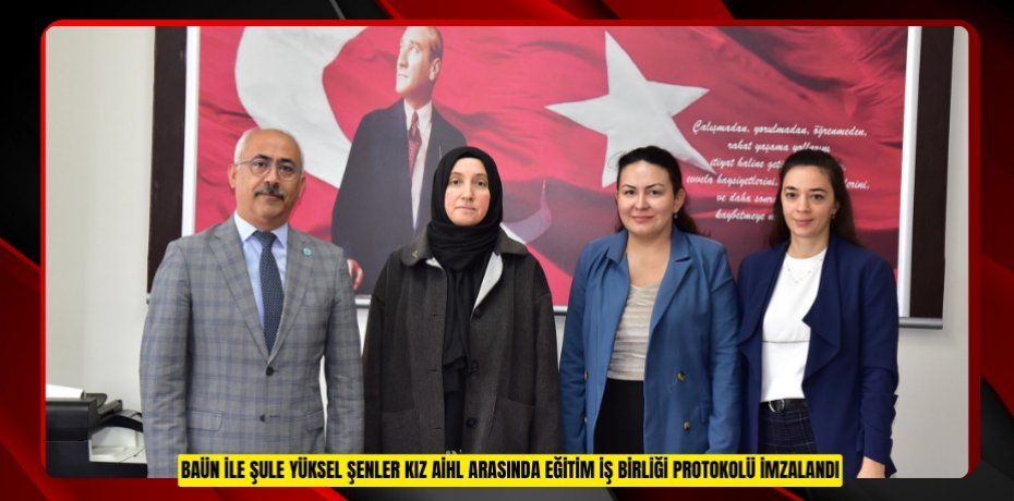 BAÜN İLE ŞULE YÜKSEL ŞENLER KIZ AİHL ARASINDA EĞİTİM İŞ BİRLİĞİ PROTOKOLÜ İMZALANDI