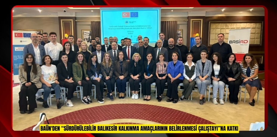 BAÜN'DEN “SÜRDÜRÜLEBİLİR BALIKESİR KALKINMA AMAÇLARININ BELİRLENMESİ ÇALIŞTAYI”NA KATKI