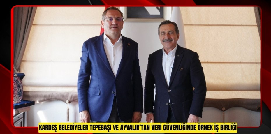 Kardeş Belediyeler Tepebaşı ve Ayvalık’tan Veri Güvenliğinde Örnek İş Birliği