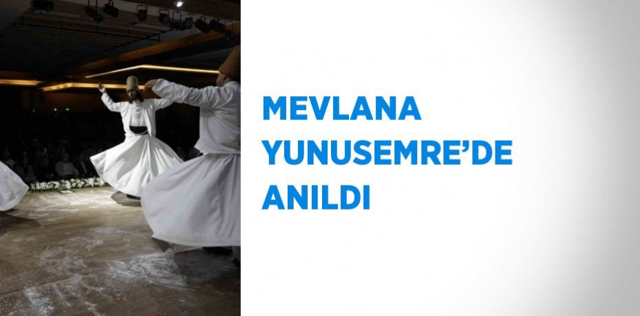 MEVLANA YUNUSEMRE’DE ANILDI