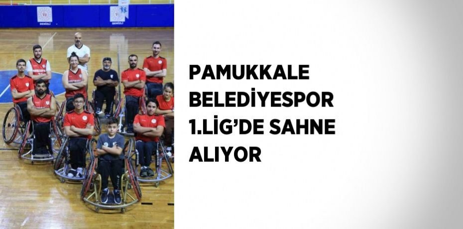 PAMUKKALE BELEDİYESPOR 1.LİG’DE SAHNE ALIYOR