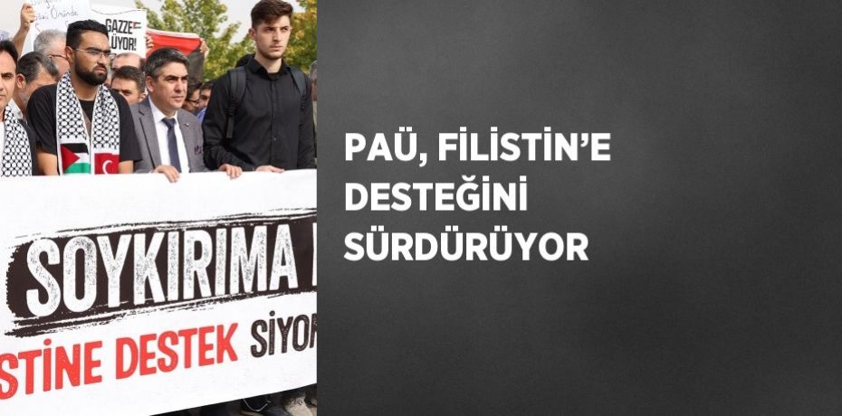 PAÜ, FİLİSTİN’E DESTEĞİNİ SÜRDÜRÜYOR