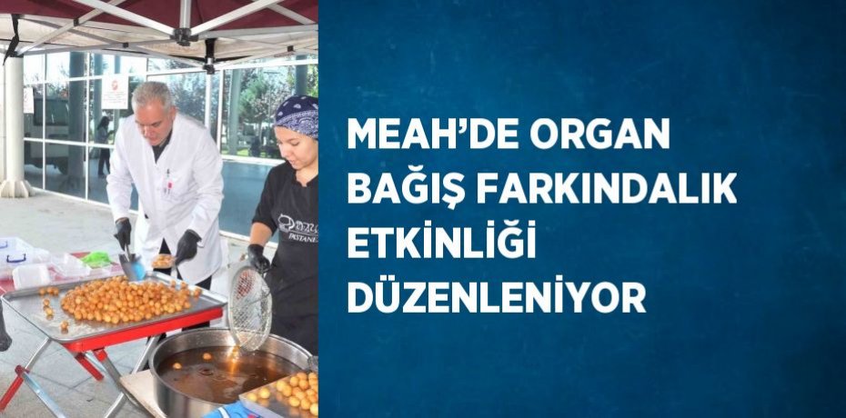 MEAH’DE ORGAN BAĞIŞ FARKINDALIK ETKİNLİĞİ DÜZENLENİYOR