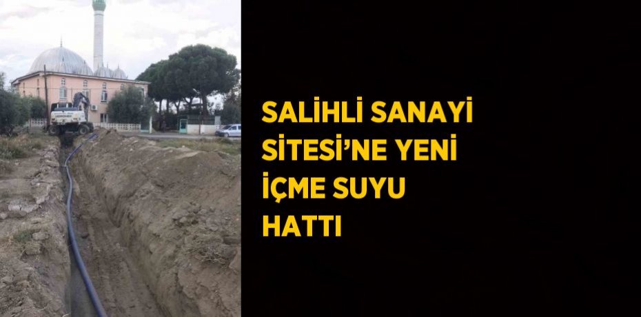 SALİHLİ SANAYİ SİTESİ’NE YENİ İÇME SUYU HATTI