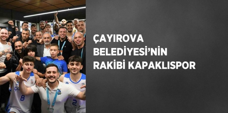 ÇAYIROVA BELEDİYESİ’NİN RAKİBİ KAPAKLISPOR