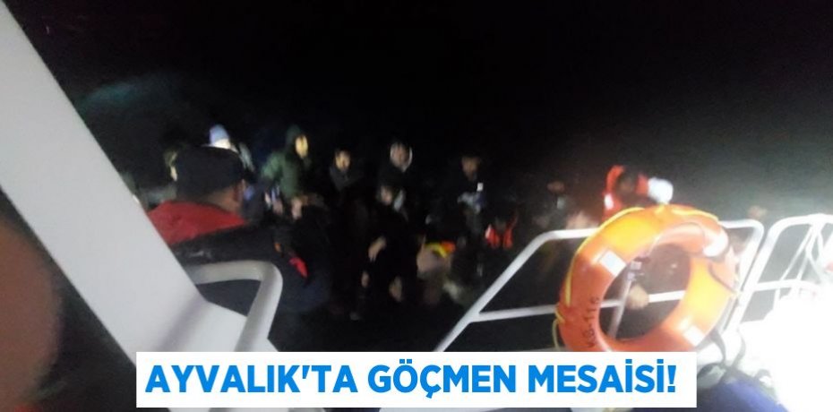 AYVALIK’TA GÖÇMEN MESAİSİ!