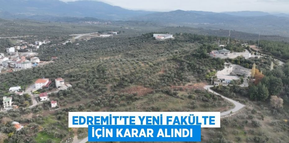 Edremit’te yeni fakülte için karar alındı 