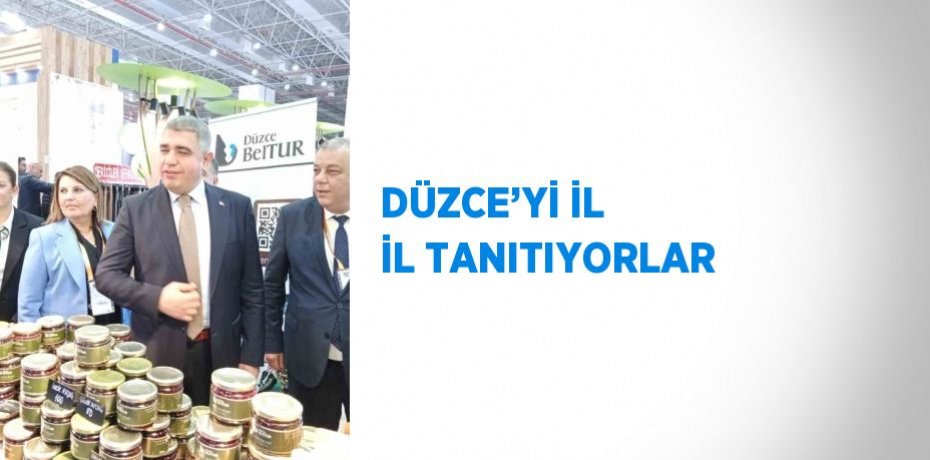 DÜZCE’Yİ İL İL TANITIYORLAR