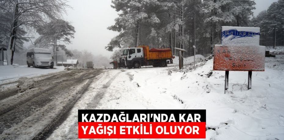 Kazdağları’nda kar yağışı etkili oluyor
