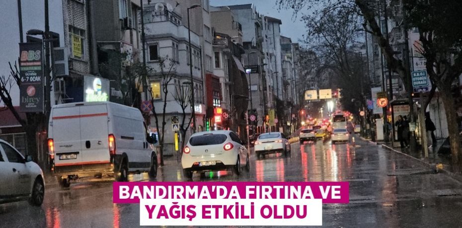 Bandırma'da fırtına ve yağış etkili oldu 