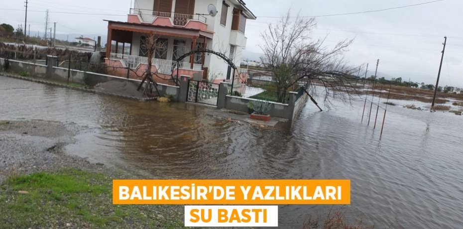 Balıkesir’de yazlıkları su bastı
