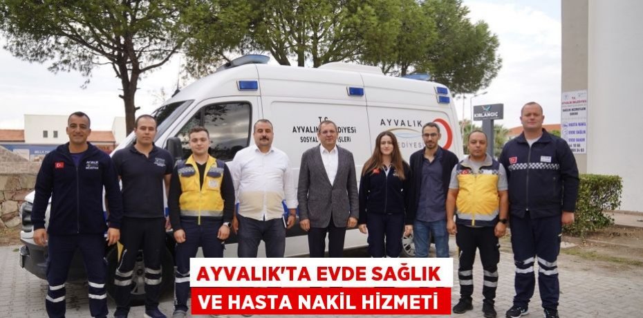 Ayvalık’ta evde sağlık ve hasta nakil hizmeti