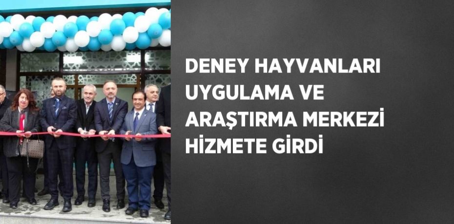 DENEY HAYVANLARI UYGULAMA VE ARAŞTIRMA MERKEZİ HİZMETE GİRDİ