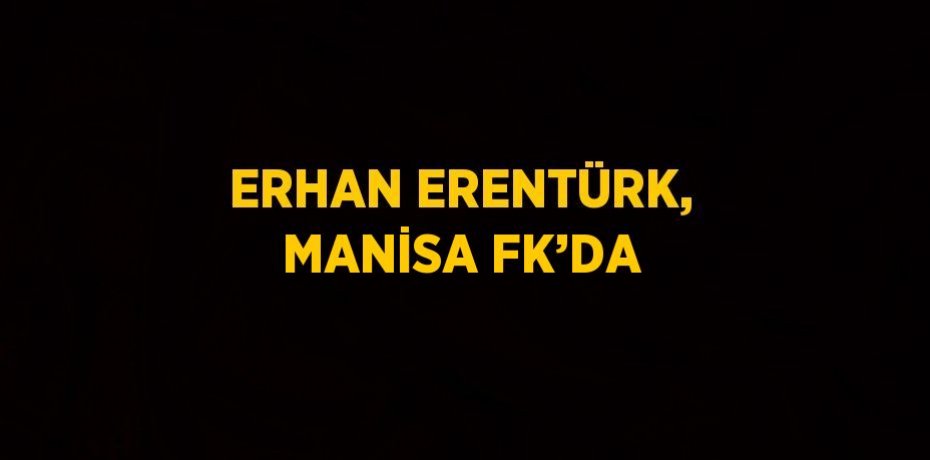 ERHAN ERENTÜRK, MANİSA FK’DA