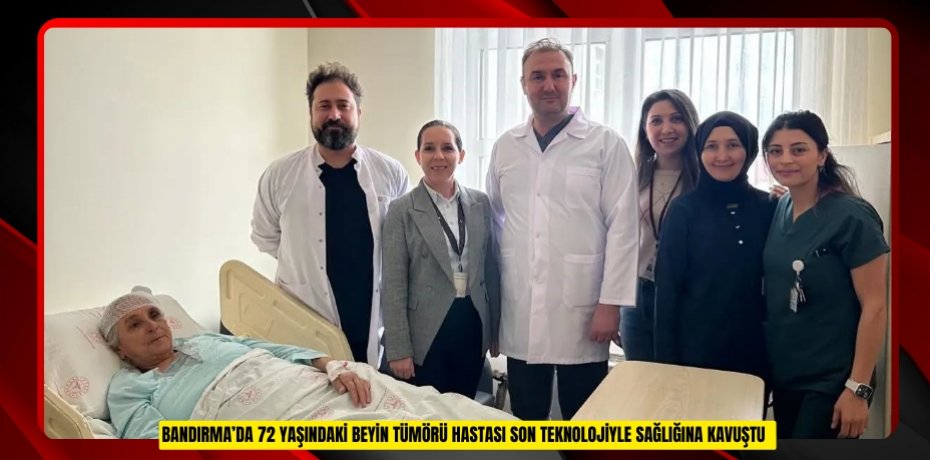 Bandırma’da 72 yaşındaki beyin tümörü hastası son teknolojiyle sağlığına kavuştu  