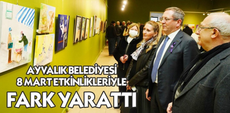 AYVALIK BELEDİYESİ 8 MART ETKİNLİKLERİYLE FARK YARATTI