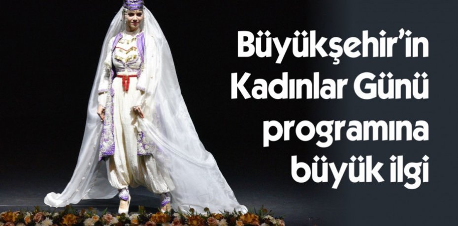 Büyükşehir’in Kadınlar Günü programına büyük ilgi