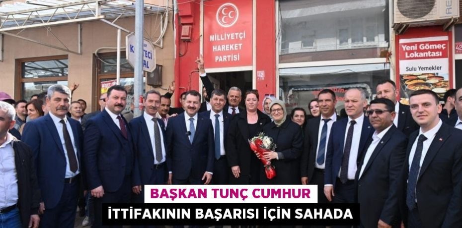 Başkan Tunç cumhur ittifakının başarısı için sahada