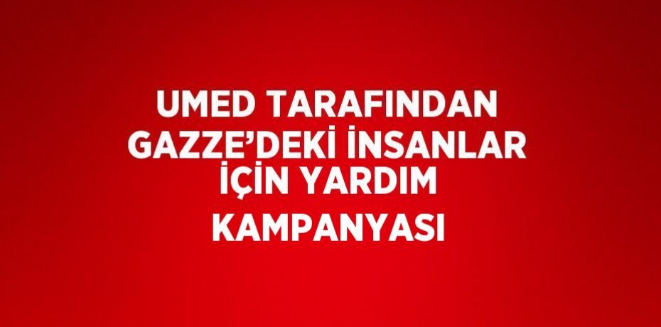 UMED TARAFINDAN GAZZE’DEKİ İNSANLAR İÇİN YARDIM KAMPANYASI
