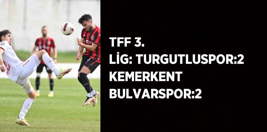 TFF 3. LİG: TURGUTLUSPOR:2 KEMERKENT BULVARSPOR:2
