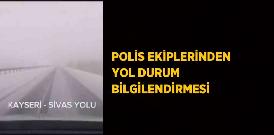 POLİS EKİPLERİNDEN YOL DURUM BİLGİLENDİRMESİ