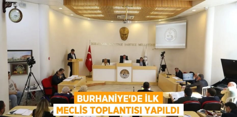 BURHANİYE’DE İLK MECLİS TOPLANTISI YAPILDI