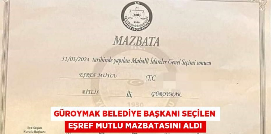 GÜROYMAK BELEDİYE BAŞKANI SEÇİLEN EŞREF MUTLU MAZBATASINI ALDI