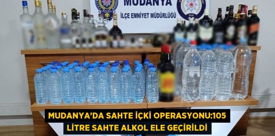 MUDANYA’DA SAHTE İÇKİ OPERASYONU:105 LİTRE SAHTE ALKOL ELE GEÇİRİLDİ
