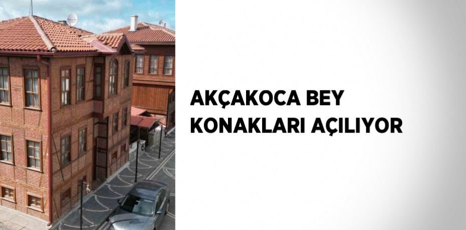 AKÇAKOCA BEY KONAKLARI AÇILIYOR