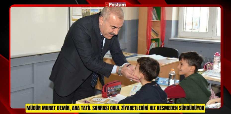 MÜDÜR MURAT DEMİR, ARA TATİL SONRASI OKUL ZİYARETLERİNİ HIZ KESMEDEN SÜRDÜRÜYOR