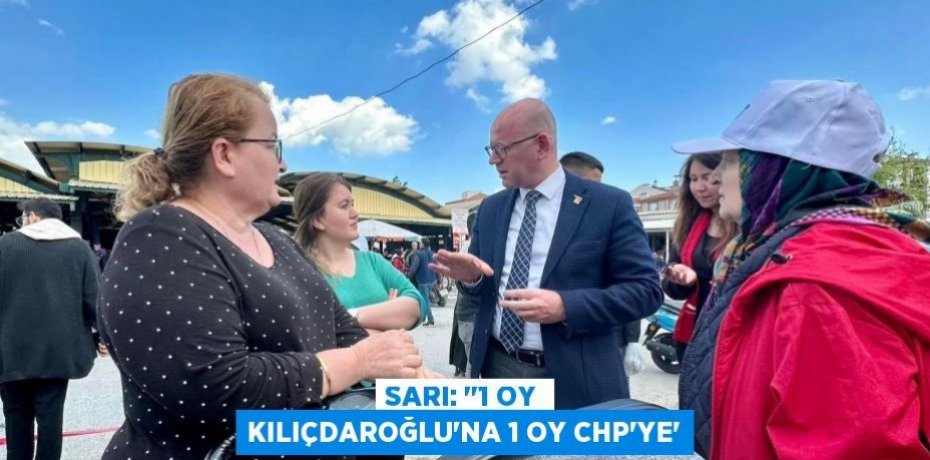 SARI: "1 OY KILIÇDAROĞLU’NA 1 OY CHP’YE”