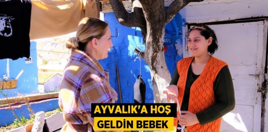 AYVALIK'A HOŞ GELDİN BEBEK