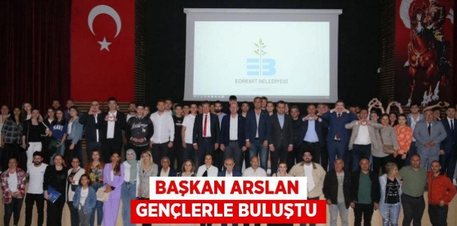 BAŞKAN ARSLAN GENÇLERLE BULUŞTU