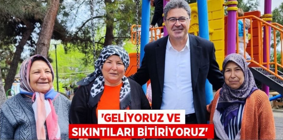 “Geliyoruz ve Sıkıntıları Bitiriyoruz”