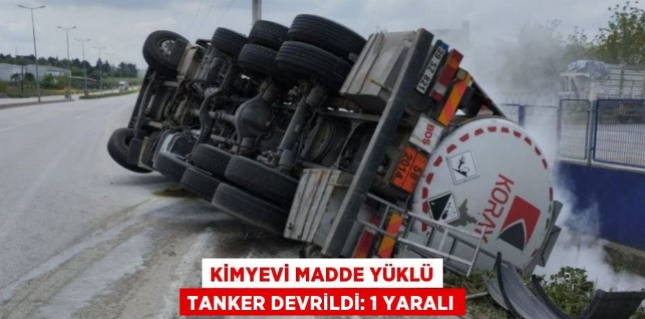 Kimyevi madde yüklü tanker devrildi: 1 yaralı