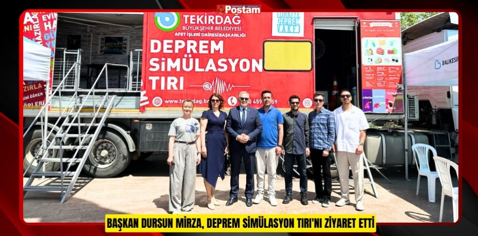 BAŞKAN DURSUN MİRZA, DEPREM SİMÜLASYON TIRI'NI ZİYARET ETTİ